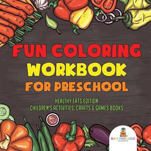 Cover image for Fun Coloring Workbook for Preschool: Healthy Eats Edition Children's Activities, Crafts & Games Books