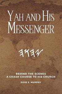 Cover image for Yah and His Messenger: Behind the Scenes: A Crash Course to His Church