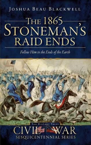 Cover image for The 1865 Stoneman's Raid Ends: Follow Him to the Ends of the Earth