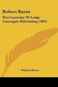 Cover image for Robert Burns: Poet-Laureate of Lodge Canongate Kilwinning (1893)