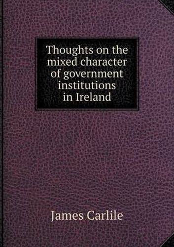 Cover image for Thoughts on the mixed character of government institutions in Ireland