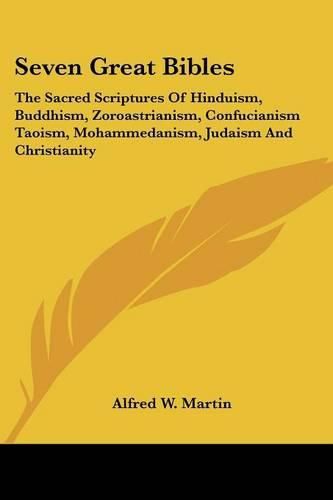 Cover image for Seven Great Bibles: The Sacred Scriptures of Hinduism, Buddhism, Zoroastrianism, Confucianism Taoism, Mohammedanism, Judaism and Christianity