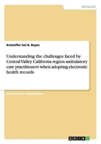 Cover image for Understanding the Challenges Faced by Central Valley California Region Ambulatory Care Practitioners When Adopting Electronic Health Records