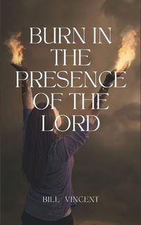 Cover image for Burn In the Presence of the Lord