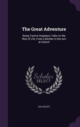 Cover image for The Great Adventure: Being Twelve Imaginary Talks on the Way of Life, from a Mother to Her Son at School