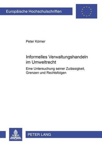 Cover image for Informelles Verwaltungshandeln Im Umweltrecht: Eine Untersuchung Seiner Zulaessigkeit, Grenzen Und Rechtsfolgen
