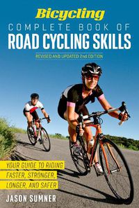 Cover image for Bicycling Complete Book of Road Cycling Skills: Your Guide to Riding Faster, Stronger, Longer, and Safer