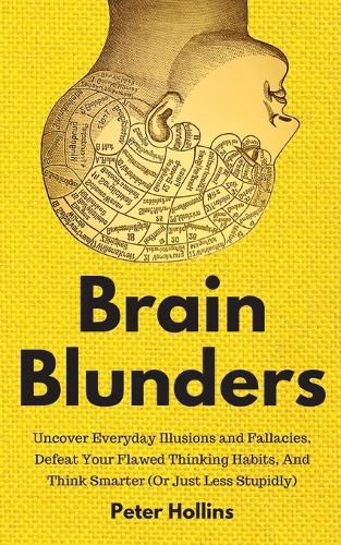 Cover image for Brain Blunders: Uncover Everyday Illusions and Fallacies, Defeat Your Flawed Thinking Habits, And Think Smarter