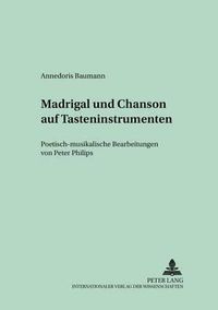 Cover image for Madrigal Und Chanson Auf Tasteninstrumenten: Poetisch-Musikalische Bearbeitungen Von Peter Philips