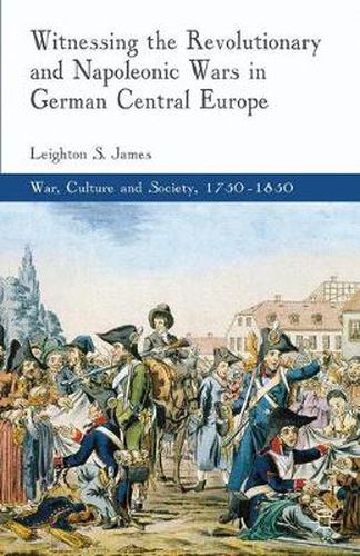 Cover image for Witnessing the Revolutionary and Napoleonic Wars in German Central Europe