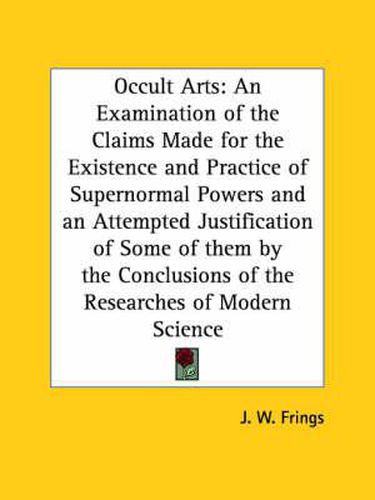 Cover image for Occult Arts: An Examination of the Claims Made for the Existence and Practice of Supernormal Powers and an Attempted Justification of Some of Them by