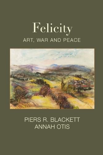 Felicity, Art, War and Peace, Piers R Blackett, Annah Otis ...