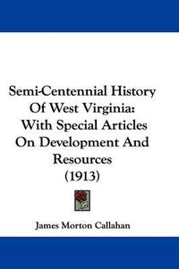 Cover image for Semi-Centennial History of West Virginia: With Special Articles on Development and Resources (1913)