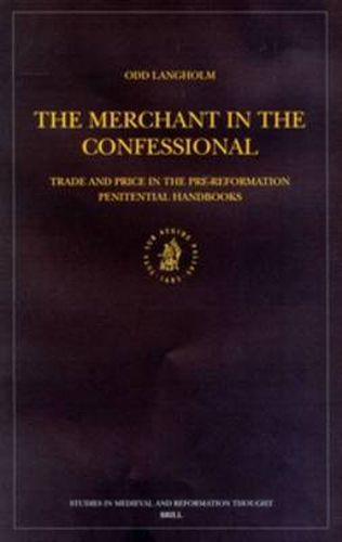 Cover image for The Merchant in the Confessional: Trade and Price in the Pre-Reformation Penitential Handbooks