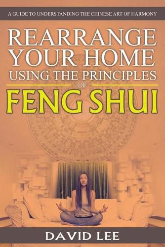 Cover image for Rearrange Your Home Using the Principles of Feng Shui: A Guide to Understanding the Chinese Art of Harmony