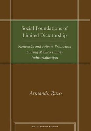 Cover image for Social Foundations of Limited Dictatorship: Networks and Private Protection During Mexico's Early Industrialization