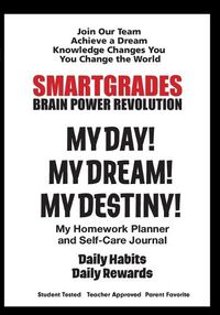 Cover image for SMARTGRADES MY DAY! MY DREAM! MY DESTINY! Homework Planner and Self-Care Journal (100 Pages)