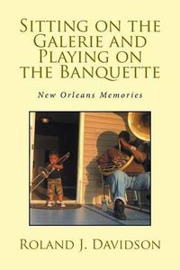 Cover image for Sitting on the Galerie and Playing on the Banquette: New Orleans Memories