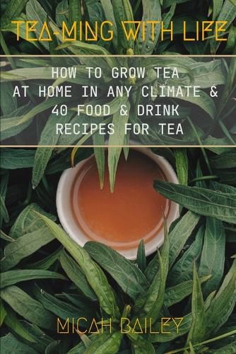 Cover image for Teaming With Life: How to Grow Your Own Tea at Home in Any Climate and 40 Food & Drink Recipes For Tea