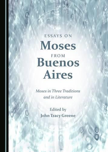 Essays on Moses from Buenos Aires: Moses in Three Traditions and in Literature