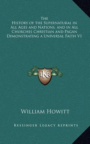 The History of the Supernatural in All Ages and Nations, and in All Churches Christian and Pagan Demonstrating a Universal Faith V1