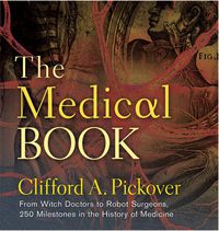 Cover image for The Medical Book: From Witch Doctors to Robot Surgeons, 250 Milestones in the History of Medicine