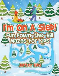 Cover image for I'm On A Sled! Fun Down-the-Hill Mazes for Kids