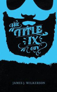 Cover image for The Title IX Guy: Several Short Essays on Masculinity (Both the Good and Bad Kind), Rape Culture, and Other Things We Should Be Talking About