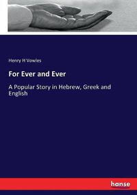 Cover image for For Ever and Ever: A Popular Story in Hebrew, Greek and English