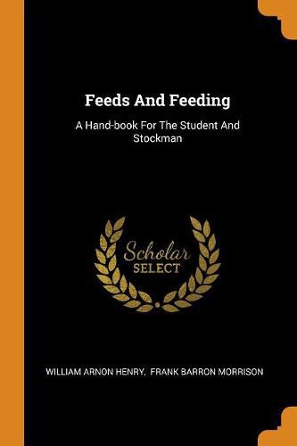 Feeds And Feeding: A Hand-book For The Student And Stockman