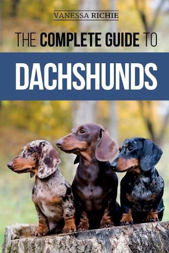 Cover image for The Complete Guide to Dachshunds: Finding, Feeding, Training, Caring For, Socializing, and Loving Your New Dachshund Puppy