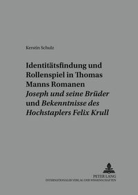 Cover image for Identitaetsfindung Und Rollenspiel in Thomas Manns Romanen  Joseph Und Seine Brueder  Und  Bekenntnisse Des Hochstaplers Felix Krull