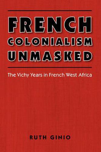 Cover image for French Colonialism Unmasked: The Vichy Years in French West Africa