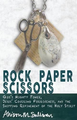 Rock Paper Scissors: God's Mighty Power, Jesus' Covering Forgiveness, and the Snipping Refinement of the Holy Spirit