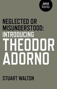Cover image for Neglected or Misunderstood: Introducing Theodor Adorno