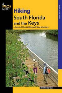 Cover image for Hiking South Florida and the Keys: A Guide To 39 Great Walking And Hiking Adventures