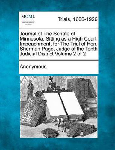 Cover image for Journal of the Senate of Minnesota, Sitting as a High Court Impeachment, for the Trial of Hon. Sherman Page, Judge of the Tenth Judicial District Volu