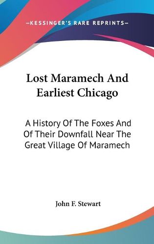 Cover image for Lost Maramech and Earliest Chicago: A History of the Foxes and of Their Downfall Near the Great Village of Maramech