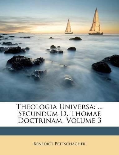 Cover image for Theologia Universa: ... Secundum D. Thomae Doctrinam, Volume 3