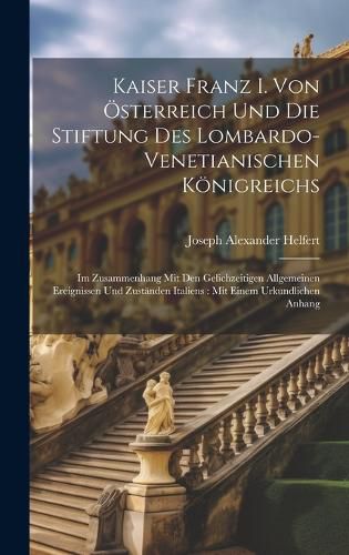 Cover image for Kaiser Franz I. Von OEsterreich Und Die Stiftung Des Lombardo-Venetianischen Koenigreichs
