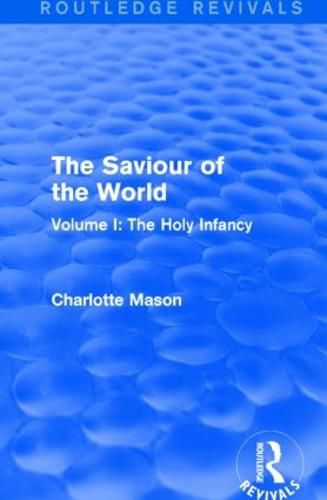 Cover image for The Saviour of the World (Routledge Revivals): Volume I: The Holy Infancy