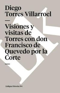 Cover image for Visiones Y Visitas de Torres Con Don Francisco de Quevedo Por La Corte