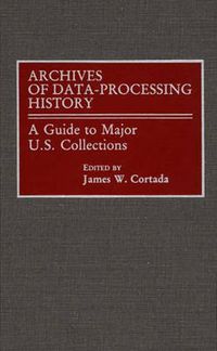 Cover image for Archives of Data-Processing History: A Guide to Major U.S. Collections