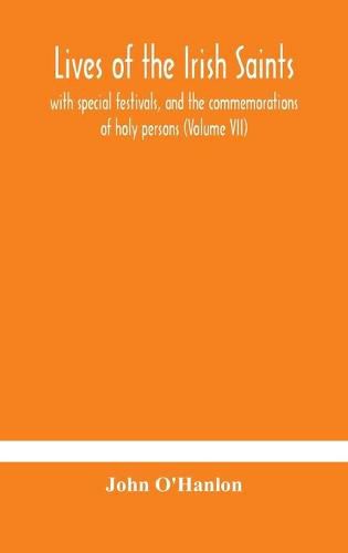 Lives of the Irish Saints: with special festivals, and the commemorations of holy persons (Volume VII)