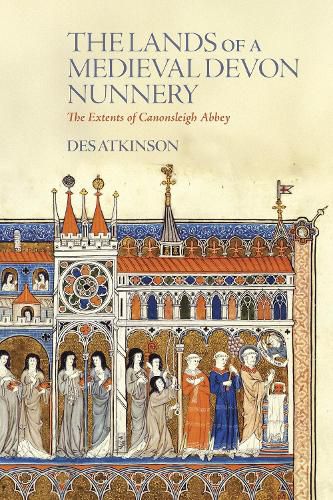Cover image for The Lands of a Medieval Devon Nunnery: the Extents of Canonsleigh Abbey