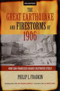 Cover image for The Great Earthquake and Firestorms of 1906: How San Francisco Nearly Destroyed Itself