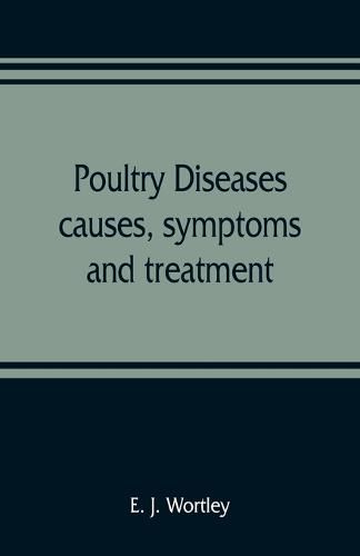 Cover image for Poultry diseases, causes, symptoms and treatment, with notes on post-mortem examinations