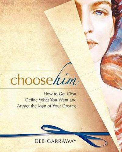 Cover image for Choose Him: How to Get Clear, Define What You Want and Attract the Man of Your Dreams
