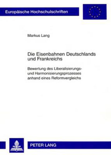 Cover image for Die Eisenbahnen Deutschlands Und Frankreichs: Bewertung Des Liberalisierungs- Und Harmonisierungsprozesses Anhand Eines Reformvergleichs