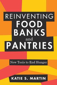 Cover image for Reinventing Food Banks and Pantries: New Tools to End Hunger